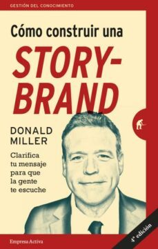 como construir una storybrand: clarifica tu mensaje par aque la gente te escuche-donald miller-9788492921942