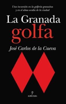 la granada golfa: una incursion en la golferia granaina y en el a lma oculta de la ciudad-jose carlos de la cueva-9788492924042