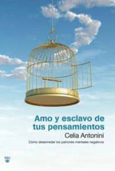 amo y esclavo de tus pensamientos: como desenredar los patrones mentales negativos-9788492981342