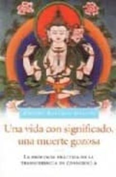 una vida con significado, una muerte gozosa: la profunda practica de la transferencia de consciencia-gueshe kelsang gyatson-9788493314842