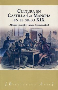 cultura en castilla-la mancha en el siglo xix-alfonso gonzalez calero-9788493977542