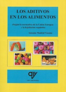 los aditivos en los alimentos (segun la normativa de la union europea y la legislacion española)-antonio madrid vicente-9788494285042
