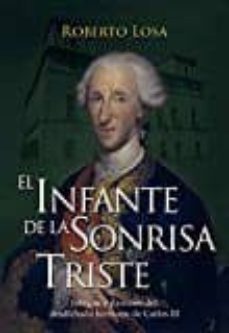 el infante de la sonrisa triste: intrigas y pasiones del desdichado hermano de carlos iii-roberto losa-9788494612442