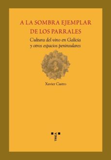 a la sombra ejemplar de los parrales: cultura del vino en galicia y otros espacios peninsulares-9788497042642