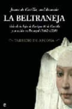 juana de castilla, mal llamada la beltraneja: vida de la hija de enrique iv y su exilio en portugal-9788497345842