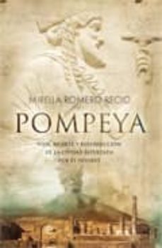 pompeya: vida, muerte y resurreccion de la ciudad sepultada por e l vesubio-mirella romero recio-9788497349642