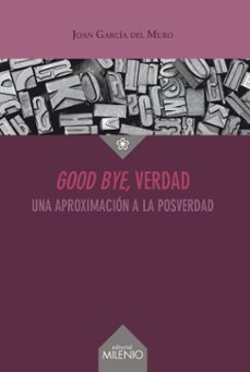 good bye, verdad: una aproximacion a la posverdad-9788497438742