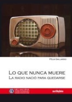 lo que nunca muere: la radio nacio para quedarse-felix gallardo-9788497454742