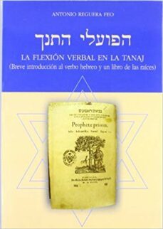 la flexion verbal en la tanaj: breve introduccion al verbo hebreo y un libro de las raices-antonio reguera feo-9788497733342