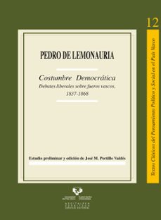 costumbre democratica: debates liberales sobre fueros vascos, 183 7-1868-pedro de lemonauria-9788498609042