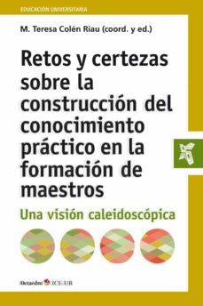 retos y certezas sobre la construccion del conocimiento practico en la formacion de maestros-mª teresa colen riau-9788499219042