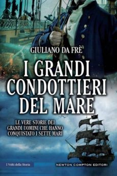 i grandi condottieri del mare: le vere stoire dei grandi uomini che hanno conquistato i sette mari-giuliano da fre-9788854192942