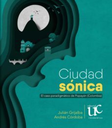 ciudad sónica. el caso paradigmático de popayán (colombia) (ebook)-julian grijalba-9789587324242