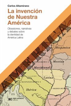 la invencion de nuestra america (ebook)-carlos altamirano-9789878011042