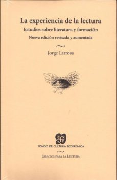 la experiencia de la lectura: estudios sobre literatura y formaci on-jorge larrosa-9789990188042
