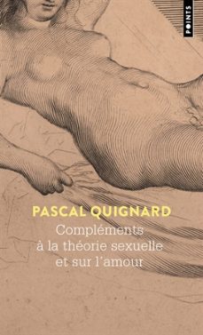 complements a la theorie sexuelle et sur l amour-pascal quignard-9791041420742