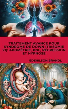 traitement avance pour syndrome de down (trisomie 21): apometrie, pnl, regression et hypnose (ebook)-9791223038642