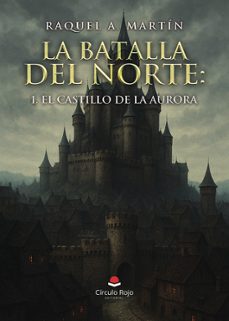 la batalla del norte: 1. el castillo de la aurora-raquel a. martin-9791370234942