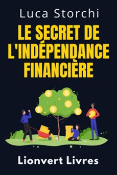 le secret de l'indépendance financière - découvrez le chemin vers une vie sans souci-lionvert livres-luca storchi-9798224262342