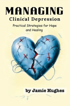 managing clinical depression: practical strategies for hope and healing-jamie hughes-9798231104642