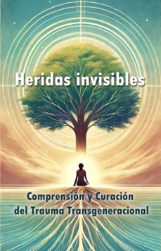 Heridas invisibles: comprensión y curación del trauma transgeneracional ...