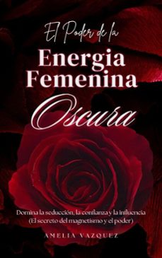 el poder de la energia femenina oscura: como convertirse en una femme fatale: domina la seduccion, la confianza y la influencia (ebook)-amelia vazquez-9798232679842
