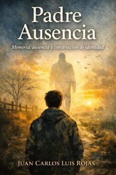 padre ausencia: memoria, ausencia y construccion de identidad (ebook)-juan carlos luis rojas-9798232972042