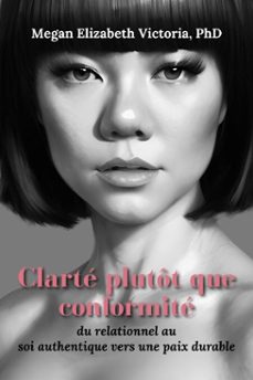 clarte plutot que conformite : du relationnel au soi authentique vers une paix durable (ebook)-megan elizabeth, phd victoria-9798994180242
