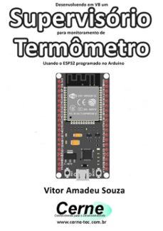 desenvolvendo em vb um supervisório para monitoramento de termômetro usando o esp32 programado no arduino (ebook)-vitor amadeu souza-3410003190252