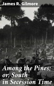 among the pines; or, south in secession time (ebook)-james r. gilmore-4064066162252