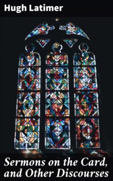 sermons on the card, and other discourses (ebook)-hugh latimer-4064066192952