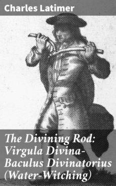 the divining rod: virgula divina—baculus divinatorius (water-witching) (ebook)-charles latimer-4064066217952