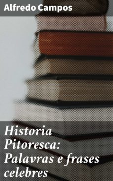 historia pitoresca: palavras e frases celebres (ebook)-alfredo campos-4064066412852
