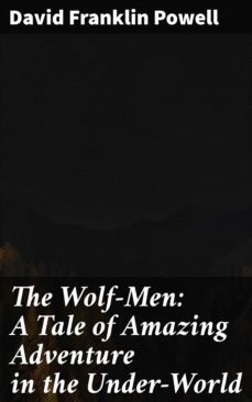 the wolf-men: a tale of amazing adventure in the under-world (ebook)-david franklin powell-4064066427252