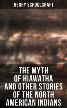 the myth of hiawatha and other stories of the north american indians (ebook)-henry schoolcraft-4066338115652