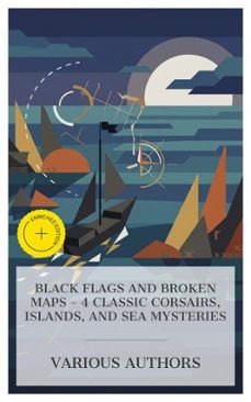 black flags and broken maps - 4 classic corsairs, islands, and sea mysteries (ebook)-mór jókai-louis becke-fergus hume-4066339984752