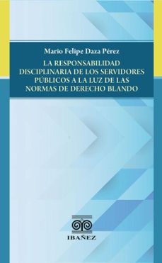 la responsabilidad disciplinaria de los servidores publicos a la luz de las normas de derecho blando (ebook)-mario felipe daza pérez-4099995590852
