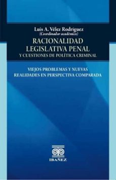 racionalidad legislativa penal y cuestiones de politica criminal (ebook)-luis a. vélez rodríguez-4099995594652