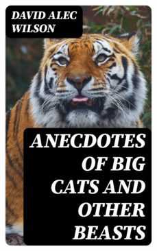 anecdotes of big cats and other beasts (ebook)-david alec wilson-8596547180852