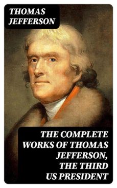 the complete works of thomas jefferson, the third us president (ebook)-thomas jefferson-8596547389552