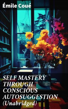 self mastery through conscious autosuggestion (unabridged) (ebook)-emile coue-8596547808152