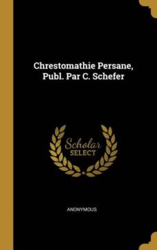 chrestomathie persane, publ. par c. schefer-9780270827552