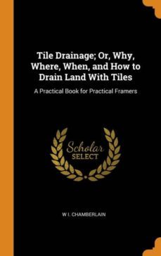 tile drainage; or, why, where, when, and how to drain land with tiles-9780341736752