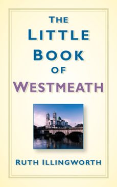 the little book of westmeath (ebook)-ruth illingworth-9780750981552