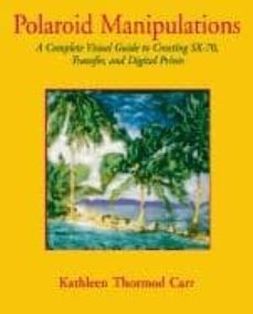 polaroid manipulations: a complete guide to creating sx-70, trans fer, and digital prints-kathleen thormod carr-9780817455552
