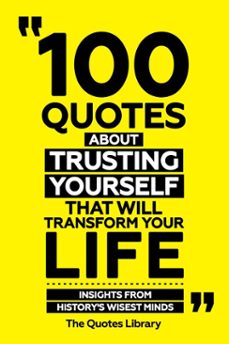 100 quotes about trusting yourself that will transform your life - insights from history's wisest minds (ebook)-the quotes library-the quotes library-9781300911852