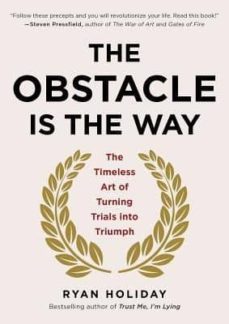 the obstacle is the way: the timeless art of turning trials into triummph-ryan holiday-9781591846352
