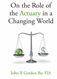 on the role of the actuary in a changing world (ebook)-john gordon-9781909204652