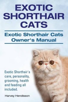 exotic shorthair cats exotic shorthair cats owners manual exotic shorthairs care personality grooming health and feeding all included-9781910617052