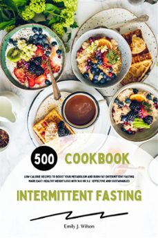 intermittent fasting cookbook: 500 low-calorie recipes to boost your metabolism and burn fat (intermittent fasting made easy: healthy weight loss with 16:8 or 5:2 - effective and sustainable!) (ebook)-emily j. wilson-9783755483052